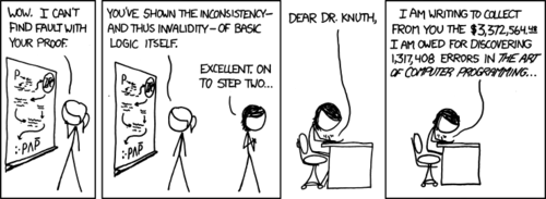 Here’s a Computer Science geek-recognition comic strip for that particular sub-set of readers.&nbsp;
By disproving basic logic, the building block of many core concepts in Computer Science, the highly talented female in this strip is able to discover numerous errors in Donald E. Knuth’s The Art of Computer Programming. Knuth offers a reward of $2.56 for each error found in his book, which would entitle the female to a large quantity of money.
There is not a joke here, just a reference to a piece of pop-geek-culture that will make a small set of people feel some amount of self worth.