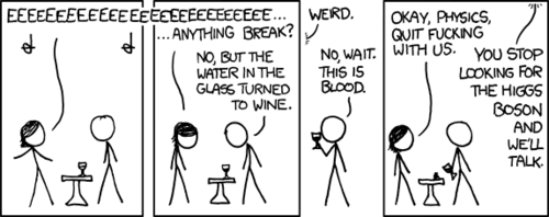 Two people attempt to break glass by sining a high-pitch tone. Instead, wackily, the glass fills with blood. An anthropomorphized &ldquo;Physics&rdquo; then admits she is attempting to stop humans from finding the Higgs Boson - a particle whose discovery would explain much of the inexplicable aspects of modern physics.
This comic serves only as a medium to make a reference to a pop-culture physics concept.